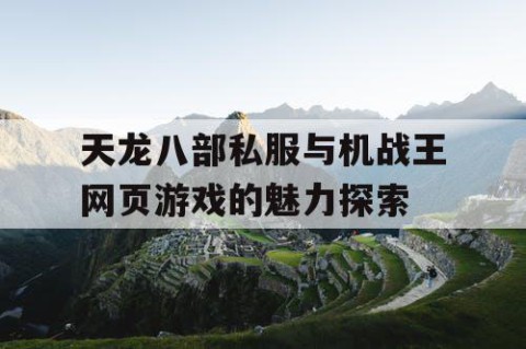 天龙八部私服与机战王网页游戏的魅力探索