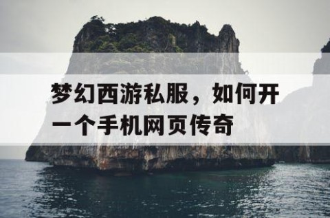 梦幻西游私服，如何开一个手机网页传奇