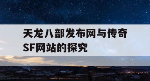 天龙八部发布网与传奇SF网站的探究