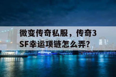 微变传奇私服，传奇3SF幸运项链怎么弄？