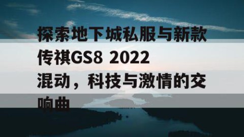 探索地下城私服与新款传祺GS8 2022混动，科技与激情的交响曲