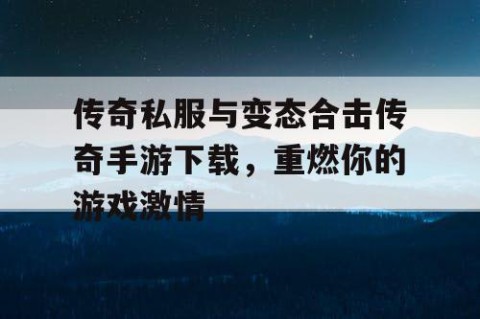 传奇私服与变态合击传奇手游下载，重燃你的游戏激情