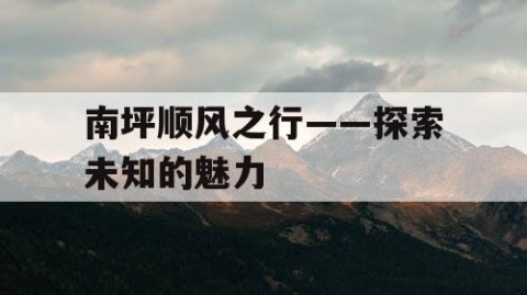 南坪顺风之行——探索未知的魅力