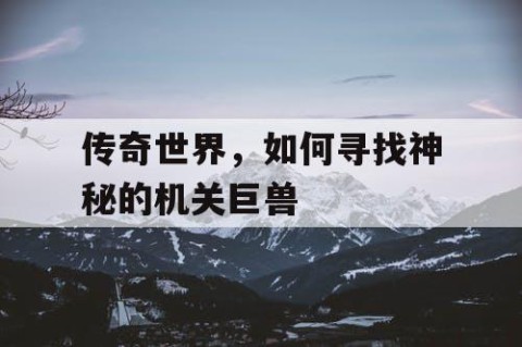 传奇世界，如何寻找神秘的机关巨兽