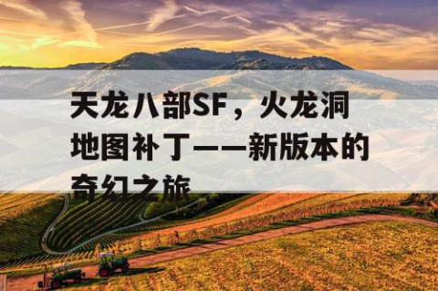 天龙八部SF，火龙洞地图补丁——新版本的奇幻之旅