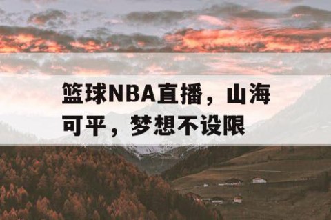 篮球NBA直播，山海可平，梦想不设限