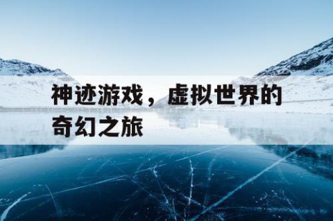神迹游戏，虚拟世界的奇幻之旅