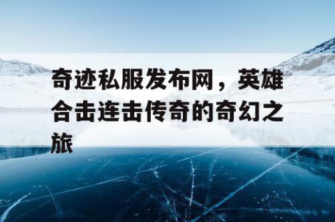 奇迹私服发布网，英雄合击连击传奇的奇幻之旅