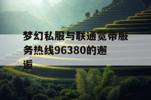 梦幻私服与联通宽带服务热线96380的邂逅