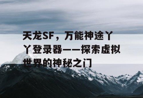天龙SF，万能神途丫丫登录器——探索虚拟世界的神秘之门