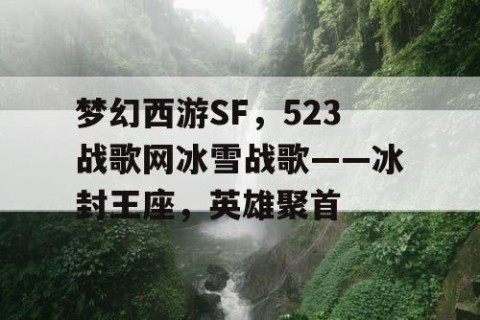 梦幻西游SF，523战歌网冰雪战歌——冰封王座，英雄聚首