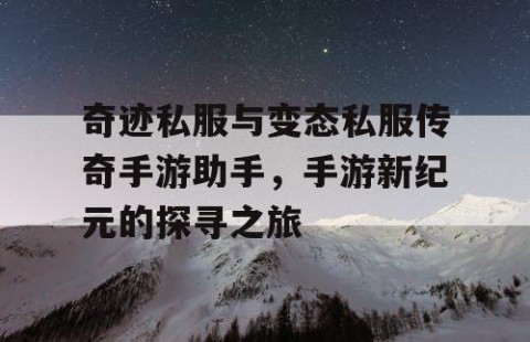 奇迹私服与变态私服传奇手游助手，手游新纪元的探寻之旅