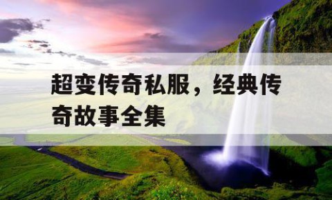 超变传奇私服，经典传奇故事全集