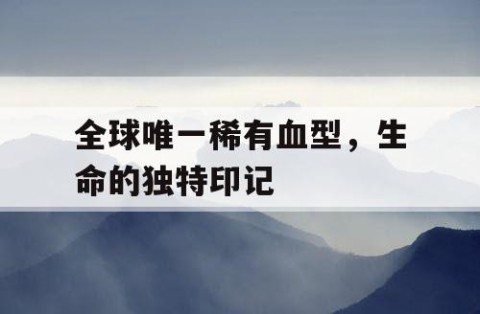 全球唯一稀有血型，生命的独特印记