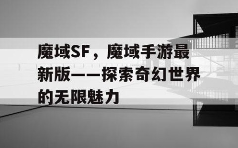 魔域SF，魔域手游最新版——探索奇幻世界的无限魅力