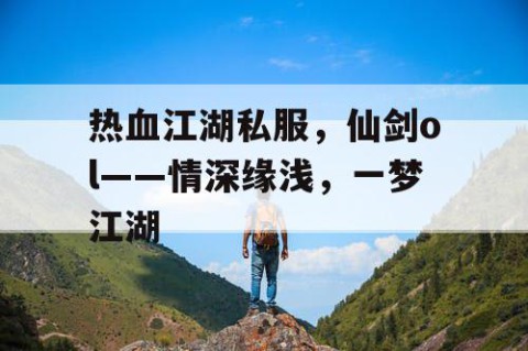 热血江湖私服，仙剑ol——情深缘浅，一梦江湖
