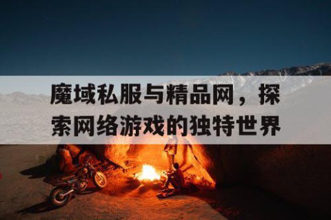 魔域私服与精品网，探索网络游戏的独特世界
