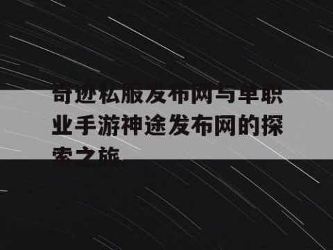 奇迹私服发布网与单职业手游神途发布网的探索之旅