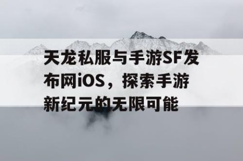 天龙私服与手游SF发布网iOS，探索手游新纪元的无限可能