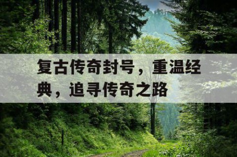复古传奇封号，重温经典，追寻传奇之路