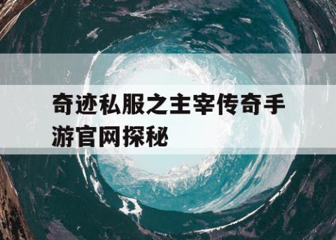 奇迹私服之主宰传奇手游官网探秘