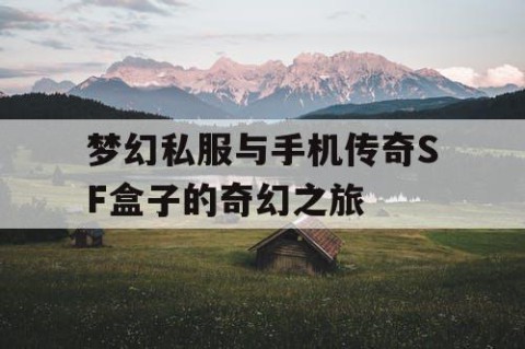 梦幻私服与手机传奇SF盒子的奇幻之旅
