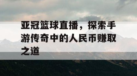 亚冠篮球直播，探索手游传奇中的人民币赚取之道