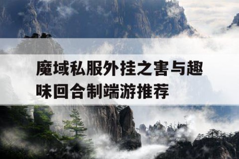 魔域私服外挂之害与趣味回合制端游推荐