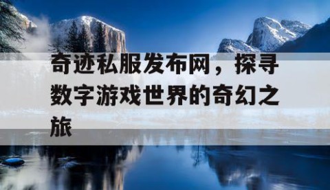 奇迹私服发布网，探寻数字游戏世界的奇幻之旅