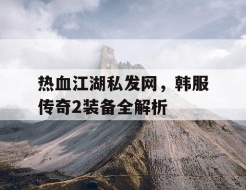 热血江湖私发网，韩服传奇2装备全解析