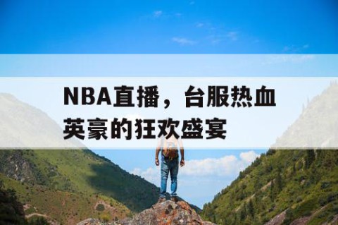 NBA直播，台服热血英豪的狂欢盛宴