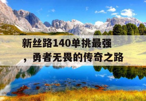 新丝路140单挑最强，勇者无畏的传奇之路