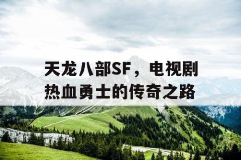 天龙八部SF，电视剧热血勇士的传奇之路
