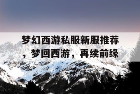 梦幻西游私服新服推荐，梦回西游，再续前缘