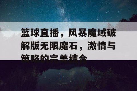 篮球直播，风暴魔域破解版无限魔石，激情与策略的完美结合