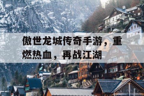 傲世龙城传奇手游，重燃热血，再战江湖