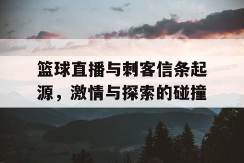 篮球直播与刺客信条起源，激情与探索的碰撞