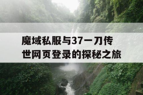 魔域私服与37一刀传世网页登录的探秘之旅