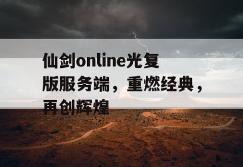 仙剑online光复版服务端，重燃经典，再创辉煌