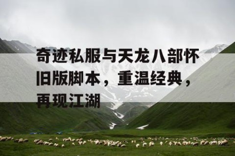 奇迹私服与天龙八部怀旧版脚本，重温经典，再现江湖