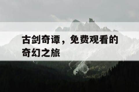 古剑奇谭，免费观看的奇幻之旅