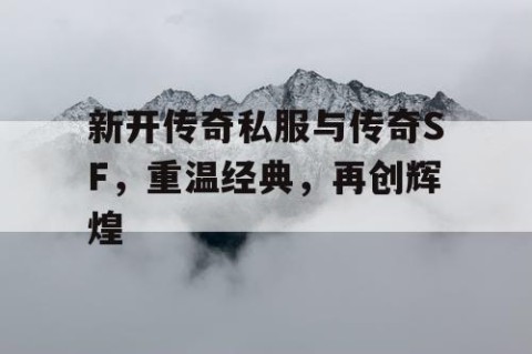 新开传奇私服与传奇SF，重温经典，再创辉煌