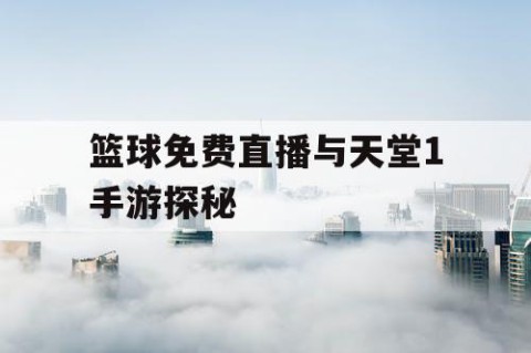 篮球免费直播与天堂1手游探秘