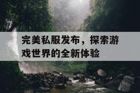完美私服发布，探索游戏世界的全新体验