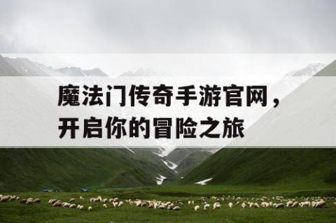 魔法门传奇手游官网，开启你的冒险之旅