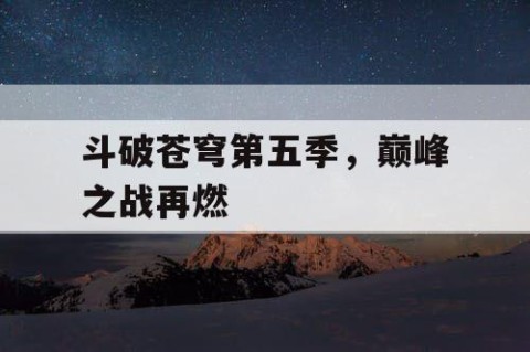 斗破苍穹第五季，巅峰之战再燃