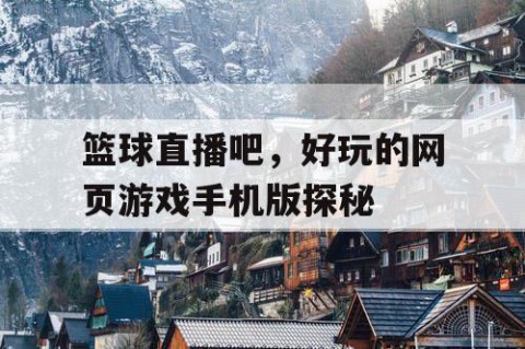 篮球直播吧，好玩的网页游戏手机版探秘