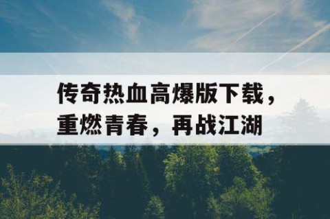 传奇热血高爆版下载，重燃青春，再战江湖