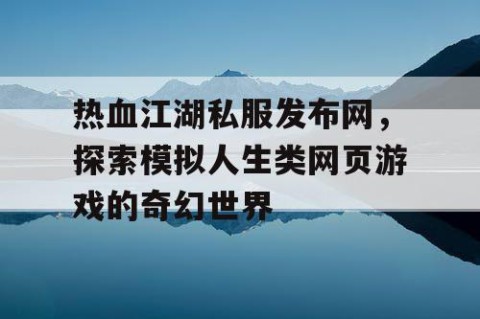 热血江湖私服发布网，探索模拟人生类网页游戏的奇幻世界