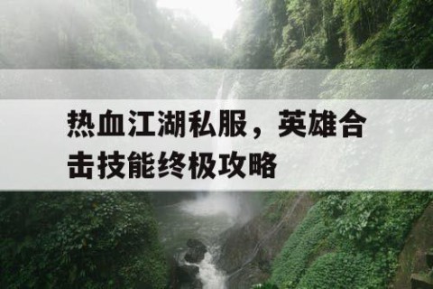 热血江湖私服，英雄合击技能终极攻略
